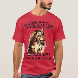 Christian I Would Rather Stand With My God horse c T-Shirt