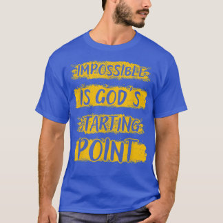 Christian Impossible Is God's Starting Point T-Shi T-Shirt
