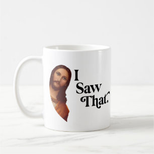 Christian Jesus is Watching you, Jesus I Saw That Coffee Mug