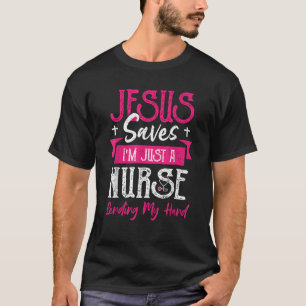 Christian Jesus Saves I m Just A Nurse Nurse Sayin T-Shirt