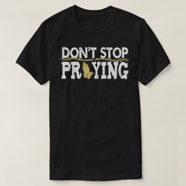 Christian Jesus Saying Quote Dont Stop Praying Chu T-Shirt (Design Front)