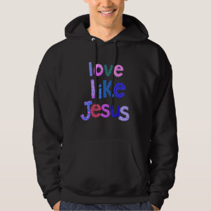Christian Love Like Jesus Jesus Faith God Worship Hoodie