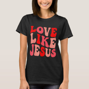 Christian Love Like Jesus Valentine T-Shirt