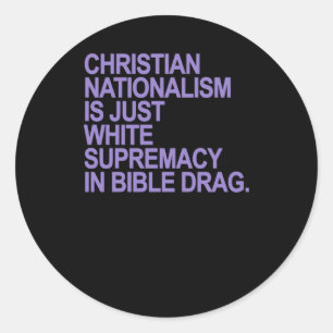 Christian Nationalism Is Just White Supremacy In B Classic Round Sticker