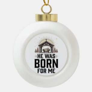 Christian Nativity He Was Born For Me Ceramic Ball Christmas Ornament