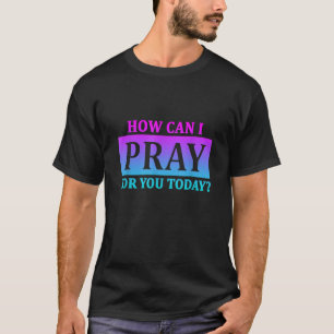 Christian Prayer For You Jesus or Faith How Can I  T-Shirt