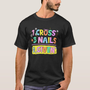 Christian Quote Forgiven 1 Cross + 3 Nails 4 Give T-Shirt