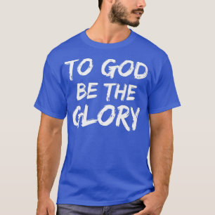 Christian Quote Gift Bible Verse Saying To God T-Shirt