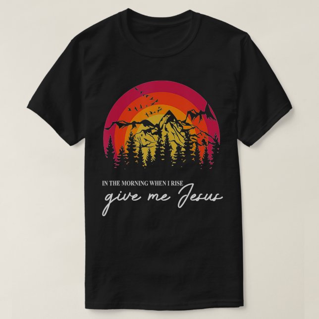 Christian Quote, In The Morning When I Rise Give M T-Shirt (Design Front)