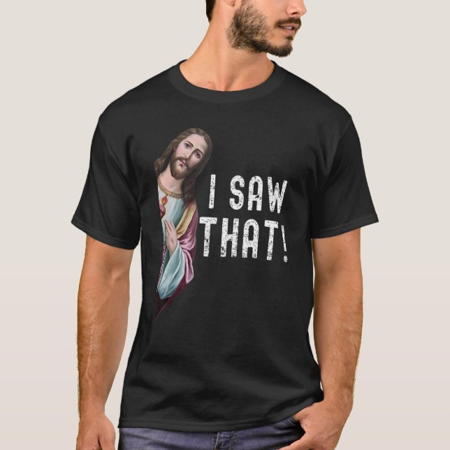 Christian Quote Jesus Meme I Saw That T-Shirt (Front)