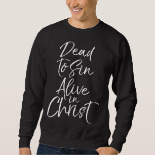 Christian Salvation Quote  Dead to Sin Alive in Ch Sweatshirt