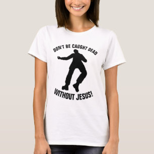 Christian Tees, DON'T BE CAUGHT DEAD WITHOUT JESUS T-Shirt