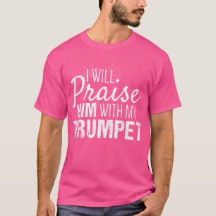 Christian Trumpet Player  Praise Him With My Trump T-Shirt