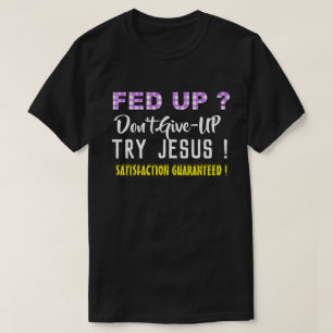 Christian Tshirt - Fed Up - Dont Give-Up Try Jesus