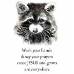 Christian Washroom Wash your Hands Raccoon Animal Standing Photo Sculpture<br><div class="desc">if you need a reminder sign for your bathroom, washroom, restroom, toilet or whatever you call it. This is a great home decor sign to hang. Cute Funny Watercolor Raccoon showing his hands are clean with a quote, "Wash your hands and say your prayers cause Jesus and germs are everywhere....</div>