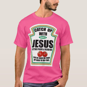 Christian Women Catch Up With Jesus Ketchup T-Shirt