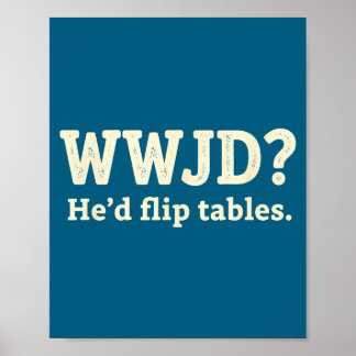 Christian Wwjd He'd Flip Tables - Funny Christian  Poster