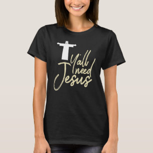Christian Y'all Need Jesus  Southern God t T-Shirt