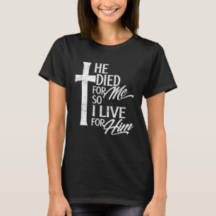 Christianity He died, so I live, for him, religiou T-Shirt