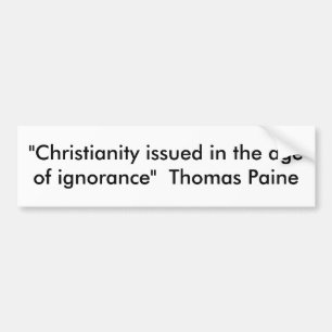 "Christianity issued in the age of ignorance"  ... Bumper Sticker