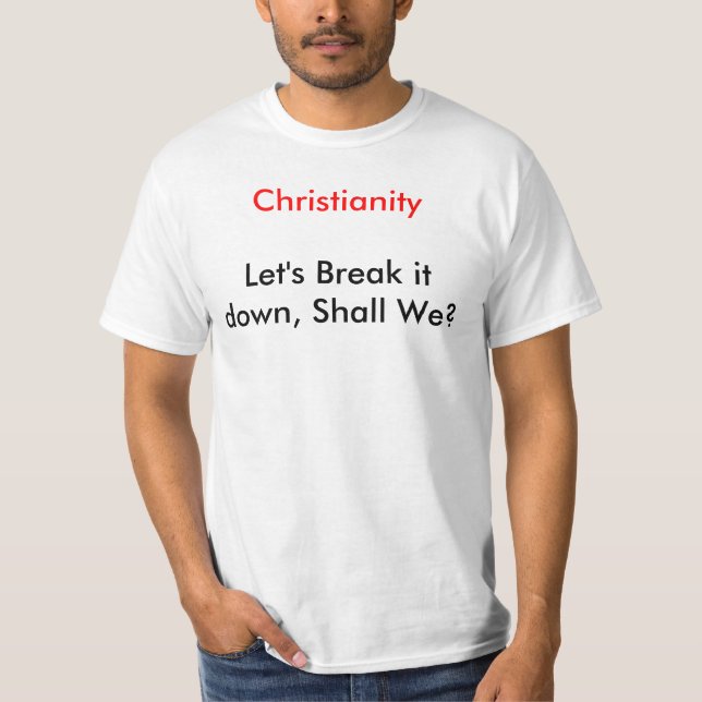Christianity, Let's Break it down, Shall We? T-Shirt (Front)