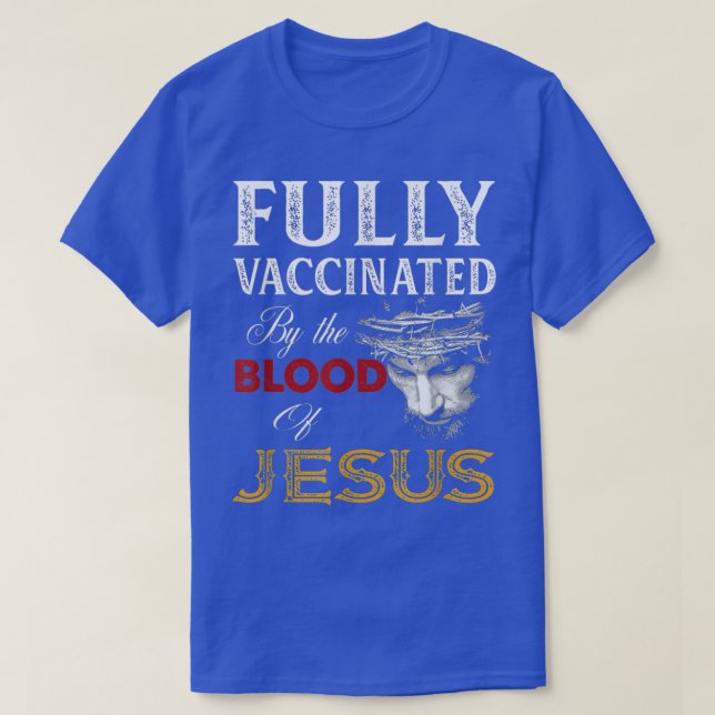 Christians Fullys Vaccinated By The Blood Of Jesus T-Shirt (Design Front)