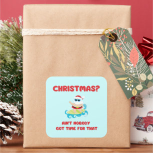Christmas? Ain't Nobody Got Time for That Funny  Square Sticker