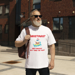 Christmas? Ain't Nobody Got Time for That Funny  T-Shirt