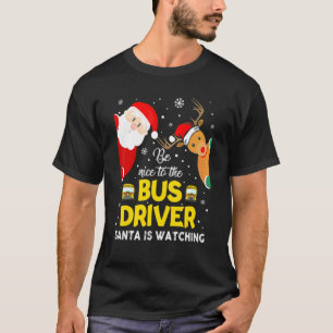 Christmas Be Nice To The Bus Driver Santa Is Watch T-Shirt