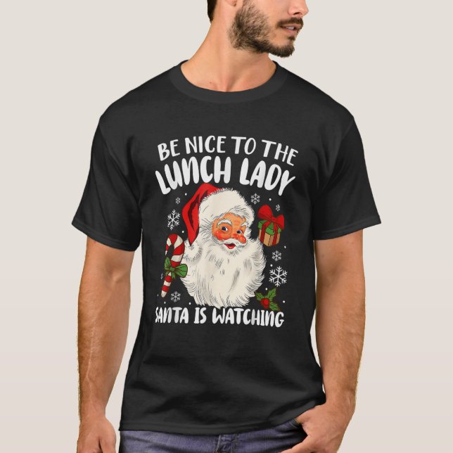 Christmas Be Nice To The Lunch Lady Santa Is Watch T-Shirt (Front)