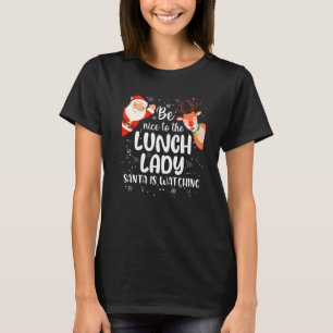 Christmas Be Nice To The Lunch Lady Santa Is Watch T-Shirt