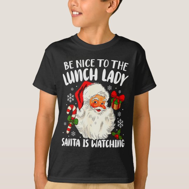 Christmas Be Nice To The Lunch Lady Santa Is Watch T-Shirt (Front)