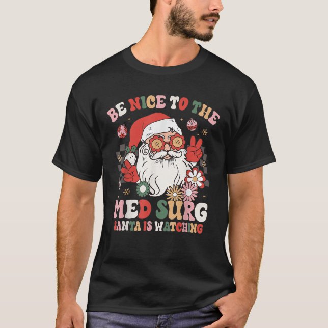 Christmas Be Nice To The Med Surg Santa Is Watchin T-Shirt (Front)