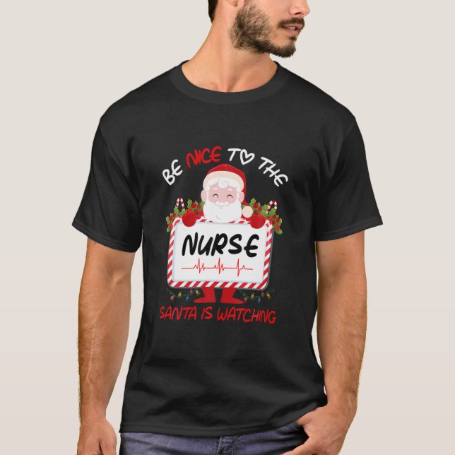 Christmas Be Nice To The Nurse Santa Is Watching N T-Shirt (Front)