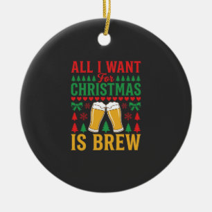 Christmas Beer All I Want Is Brew Ceramic Tree Decoration