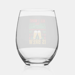 Christmas Beer All I Want Is Brew Stemless Wine Glass