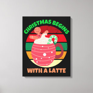 CHRISTMAS BEGINS WITH A LATTE CANVAS PRINT