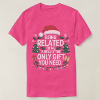 Christmas Being Related To Me Is Really Only You T-Shirt
