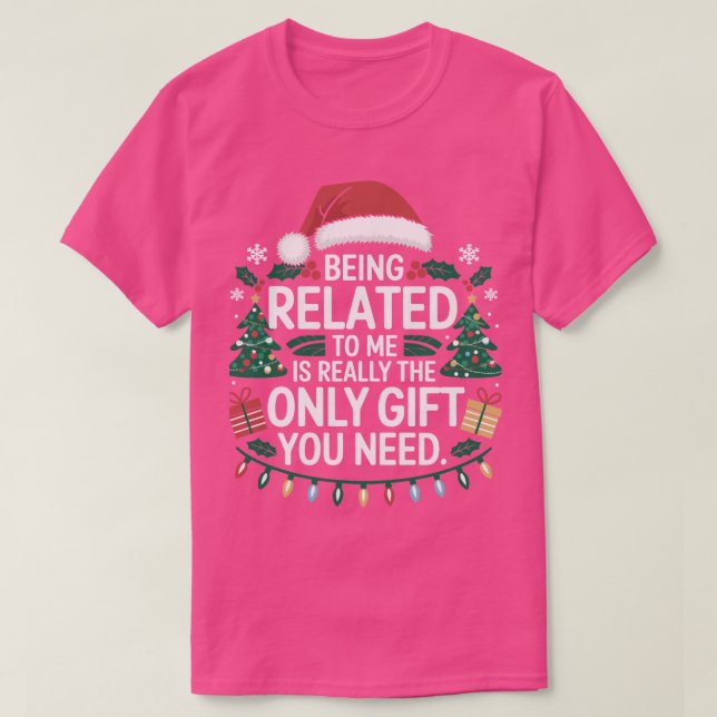 Christmas Being Related To Me Is Really Only You T-Shirt (Design Front)