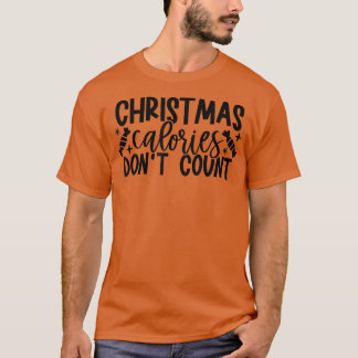 Christmas Calories Don't Count Christmas Baking T- T-Shirt