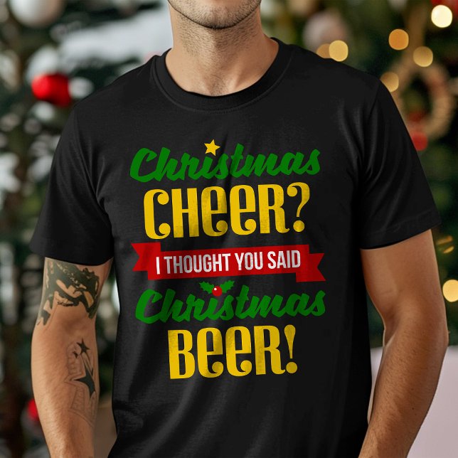 Christmas Cheer I Thought You Said Christmas Beer T-Shirt (Creator Uploaded)