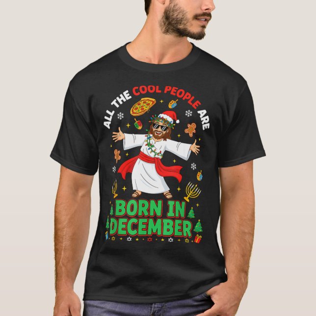 Christmas Cool People Are Born In December Jesus B T-Shirt (Front)