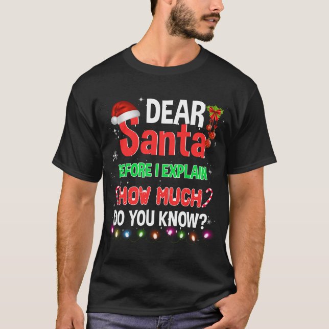 Christmas Dear Santa Before I Explain How Much Do  T-Shirt (Front)