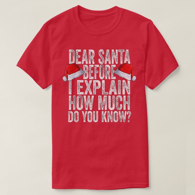 Christmas Dear Santa Before I Explain How Much Do  T-Shirt (Design Front)