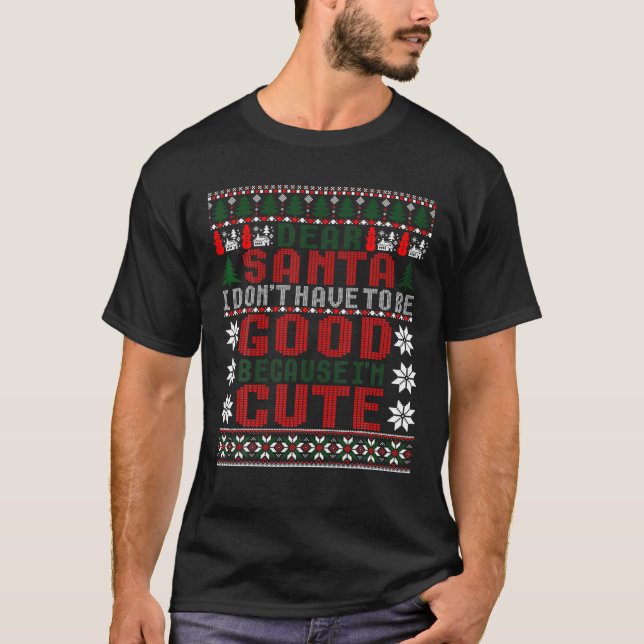 Christmas Dear Santa I Don't Have To Be Good Ugly T-Shirt (Front)