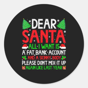 Christmas Dear Santa I Want Skinny Body &amp; Fat  Classic Round Sticker