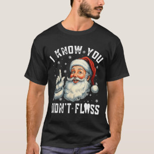 Christmas Dental Funny Santa I Know You Didn't Flo T-Shirt