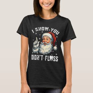 Christmas Dental Funny Santa I Know You Didn't Flo T-Shirt