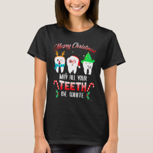 Christmas Dental May All Your Teeth Be White Merry T-Shirt