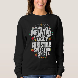 Christmas Due To Inflation This Is My Ugly Sweate Sweatshirt
